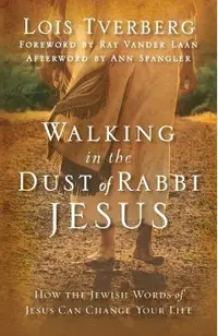 Walking in the Dust of Rabbi Jesus: How the Jewish Words of Jesus Can Change Your Life