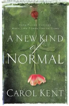 A New Kind of Normal: Hope-Filled Choices When Life Turns Upside Down