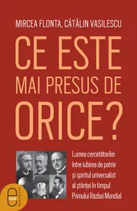 Ce este mai presus de orice? Lumea cercetătorilor între iubirea de patrie și spiritul universalist al științei în timpul Primului Război Mondial (ebook)
