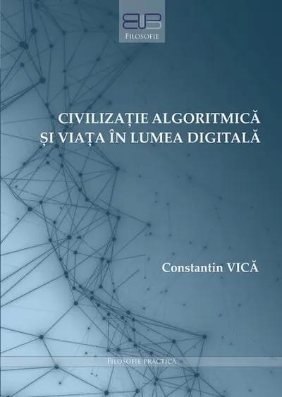 Civilizație algoritmică și viața în lumea digitală - Paperback brosat - Constantin Vică