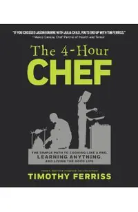 The 4-Hour Chef: The Simple Path to Cooking Like a Pro, Learning Anything, and Living the Good Life