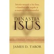 Dinastia Isus. Istoria secreta a lui Isus, a familiei sale regale si a nasterii crestinismului