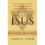 Dinastia Isus. Istoria secreta a lui Isus, a familiei sale regale si a nasterii crestinismului
