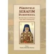 Parintele Serafim Duhovnicul - file din viata si activitatea unui sfant contemporan