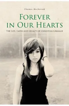 Forever in Our Hearts: The Life, Faith and Legacy of Christina Grimmie