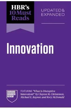 HBR's 10 Must Reads on Innovation, Updated & Expanded (featuring What Is Disruptive Innovation? by Clayton M. Christensen, Michael E. Raynor, and Rory McDonald)