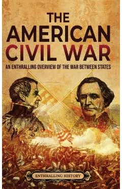 The American Civil War: An Enthralling Overview of the War Between States