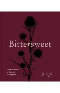 Bittersweet: The Five Tastes of Dessert and Beyond (a Baking Book)