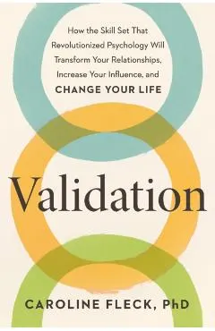 Validation: How the Skill Set That Revolutionized Psychology Will Transform Your Relationships, Increase Your Influence, and Chang