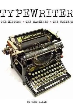 Typewriter: The History, the Machines, the Writers