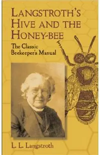 Langstroth's Hive and the Honey-Bee: The Classic Beekeeper's Manual