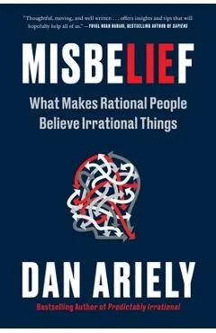 Misbelief: What Makes Rational People Believe Irrational Things