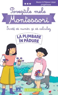 Povestile mele Montessori. Invat sa numar si sa calculez: La plimbare in padure