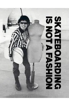 Skateboarding Is Not a Fashion: Revised and Expanded Edition