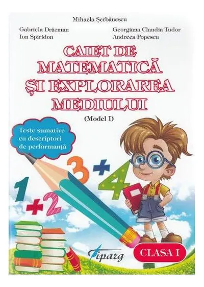 Caiet de matematică și explorarea mediului. Clasa I (model I) - Paperback brosat - Andreea Popescu, Gabriela Drăcman, Georgiana Tudor, Ion Spiridon