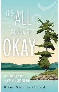 It's All Gonna Be Okay: From Mad & Sad To Calm & Confident
