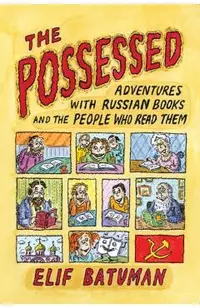 The Possessed: Adventures with Russian Books and the People Who Read Them