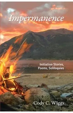 Impermanence: Initiation Stories, Poems, Soliloquies