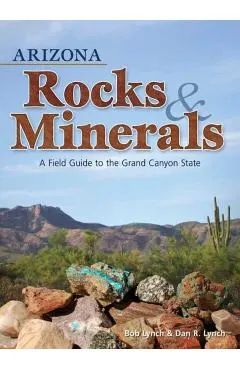 Arizona Rocks & Minerals: A Field Guide to the Grand Canyon State