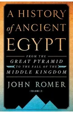 A History of Ancient Egypt Volume 2: From the Great Pyramid to the Fall of the Middle Kingdom