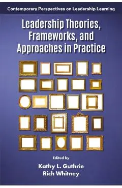 Leadership Theories, Frameworks, and Approaches in Practice