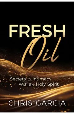 Fresh Oil: Secrets to Intimacy with the Holy Spirit