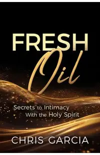 Fresh Oil: Secrets to Intimacy with the Holy Spirit