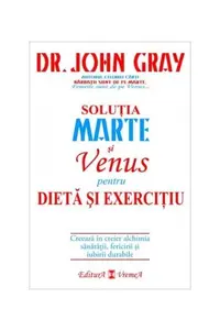 Soluția Marte şi Venus pentru dietă şi exerciţiu - Paperback brosat - John Gray