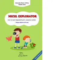 Micul explorator. Caiet de munca independenta pentru cunoasterea mediului. Grupa mijlocie (4-5 ani)