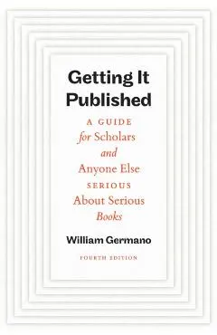 Getting It Published, Fourth Edition: A Guide for Scholars and Anyone Else Serious about Serious Books