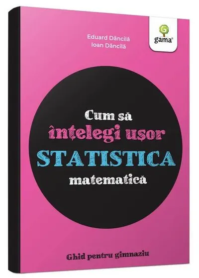 Cum să înțelegi ușor statistica matematică. Ghid pentru gimnaziu - Cum să reușești fără să tocești - Paperback - Eduard Dăncilă, Ioan Dăncilă