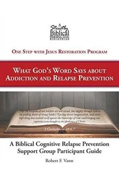 A Biblical Cognitive Relapse Prevention Support Group: What God's Word Says about Relapse Prevention: Participant Workbook