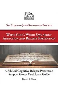 A Biblical Cognitive Relapse Prevention Support Group: What God's Word Says about Relapse Prevention: Participant Workbook