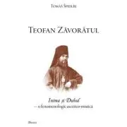 Teofan Zavoratul. Inima si Duhul, o fenomenologie ascetico-mistica