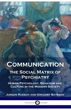 Communication, the Social Matrix of Psychiatry: Human Psychology, Behavior and Culture in the Modern Society