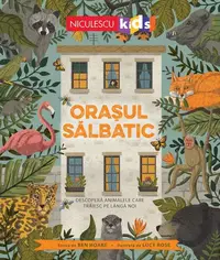 Orașul sălbatic. Descoperă animalele care trăiesc lângă noi. - Paperback brosat - Ben Hoare