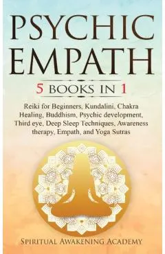 Psychic Empath: 5 BOOKS IN 1: Reiki for Beginners, Kundalini, Chakra Healing, Buddhism, Psychic development, Third eye, Deep Sleep Tec
