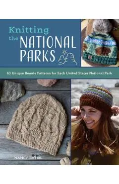 Knitting the National Parks: 63 Easy-To-Follow Designs for Beautiful Beanies Inspired by the Us National Parks (Knitting Books and Patterns; Knitti