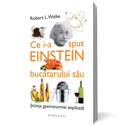 Ce i-a spus Einstein bucătarului său. Ştiinţa gastronomiei explicată