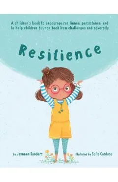 Resilience: A book to encourage resilience, persistence and to help children bounce back from challenges and adversity