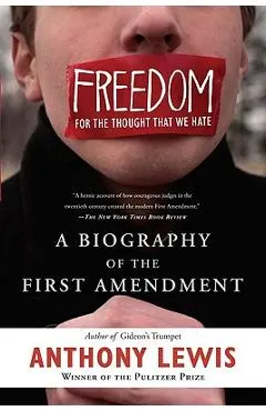 Freedom for the Thought That We Hate: A Biography of the First Amendment