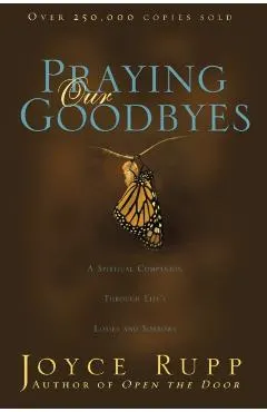 Praying Our Goodbyes: A Spiritual Companion Through Life's Losses and Sorrows