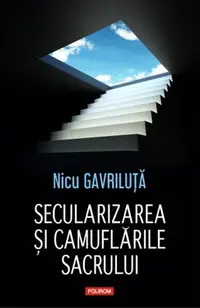 Secularizarea şi camuflările sacrului - Paperback brosat - Nicu Gavriluță