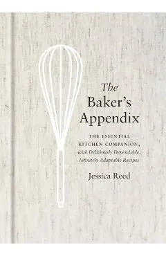 The Baker's Appendix: The Essential Kitchen Companion, with Deliciously Dependable, Infinitely Adaptable Recipes: A Baking Book
