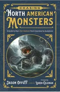 Chasing North American Monsters: A Guide to Over 250 Creatures from Greenland to Guatemala