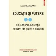 Educatie si putere. Sau despre educatia pe care am putea s-o avem, volumul 2