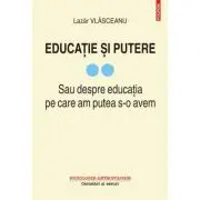Educatie si putere. Sau despre educatia pe care am putea s-o avem, volumul 2
