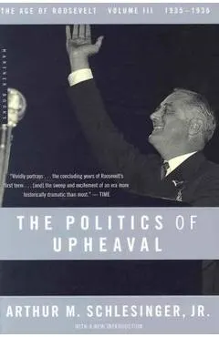 The Politics of Upheaval: 1935-1936, the Age of Roosevelt, Volume III