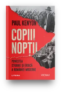 Copiii noptii. Povestea stranie si eroica a Romaniei moderne