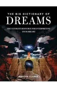 The Big Dictionary of Dreams: The Ultimate Resource for Interpreting Your Dreams